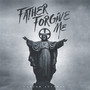 Father Forgive Me (Explicit)