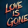 Love Is Gone