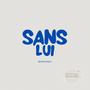 SANS LUI