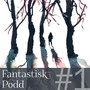 Fantastisk Podd #1