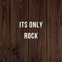 Its Only Rock