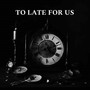 To Late for Us (Explicit)