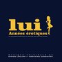 Lui, années érotiques (Musique originale du documentaire écrit et réalisé par Philippe Roure)