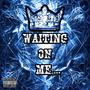 Waiting On Me (feat. Tyanna & The 10th Letter) [Explicit]