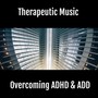 Overcoming Adhd and Add (Binaural Beats - Therapeutic Music) [Explicit]