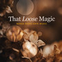 That Loose Magic