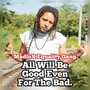 All Will Be Good Even For The Bad (Explicit)