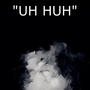 UH HUH (Explicit)