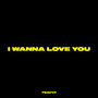 I WANNA LOVE YOU (Explicit)