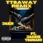 TTSAWAY (feat. Jackie Tsunami) [Remix] [Explicit]