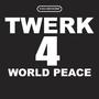 Twerk 4 World Peace (Explicit)