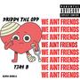 We Aint Friends (im tryna get it) (feat. Tjay B) [Explicit]