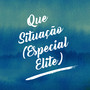 Que Situação (Especial Elite)