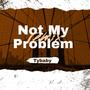 Not My Problem (Explicit)