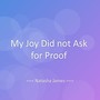 My Joy Did not Ask for Proof