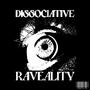 DISSIOCIATIVE RAVEALITY