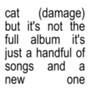 cat (damage) but it’s not the full album it’s just a handful of songs and a new one