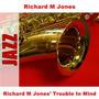 Richard M Jones' Trouble In Mind