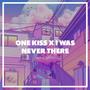 One Kiss X I Was Never There