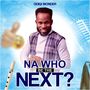 Na Who Be the Next?