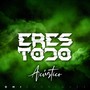 Eres Todo (Acústico)