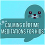 Calming Bedtime Meditations for Kids - Calming Bedtime Music to Help Kids Relax, Soothing Sounds of