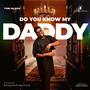 DO YOU KNOW MY DADDY