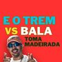 E o Trem Bala Vs Toma Madeirada (Explicit)