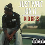 Just Wait On It (Explicit)