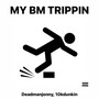 My BM Trippin (Explicit)