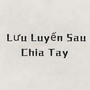 Lưu Luyến Sau Chia Tay