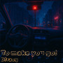 To make you go!