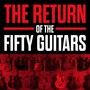 The Return Of The Fifty Guitars