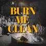 Burn Me Clean