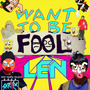 WANT TO BE FOOL