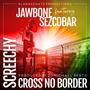 Screechy Cross No Border (feat. Mr. Jawbone & Sezcobar)