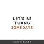 Let's Be Young Some Days