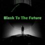 Blaxk to The Future