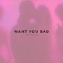 Want You Bad (Explicit)