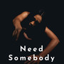 Need Somebody