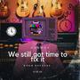 We Still Got Time To Fix It (Explicit)