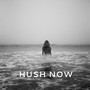 Hush Now