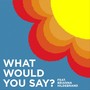 What Would You Say? (feat. Brianna Hildebrand)