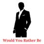 Would You Rather Be