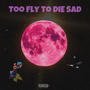 Too Fly To Die Sad (Ep) [Explicit]