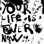 Your Life is Over Now... (Explicit)