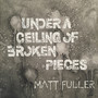 Under a Ceiling of Broken Pieces