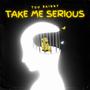 Take Me Serious (Explicit)