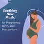 Soothing New Music for Pregnancy, Birth, and Postpartum