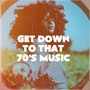 Get Down to That 70's Music